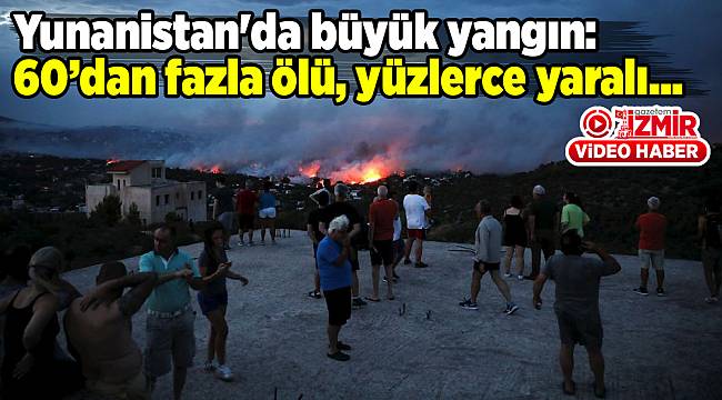 Yunanistan'da büyük yangın: Bilanço ağırlaşıyor