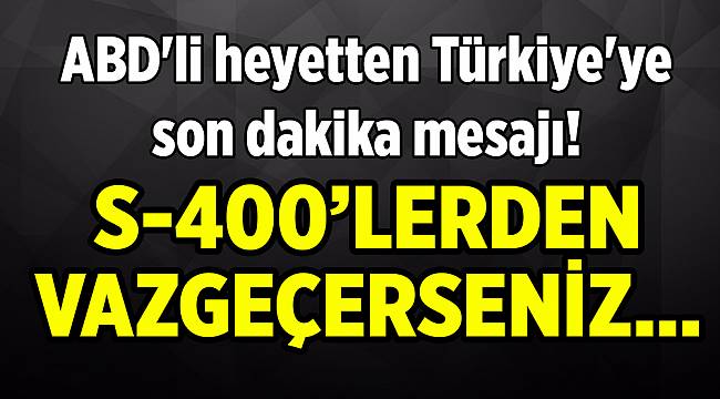 ABD&#039;li heyetten Türkiye&#039;ye son dakika mesajı!