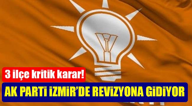 AK Parti İzmir'de revizyona gidiyor