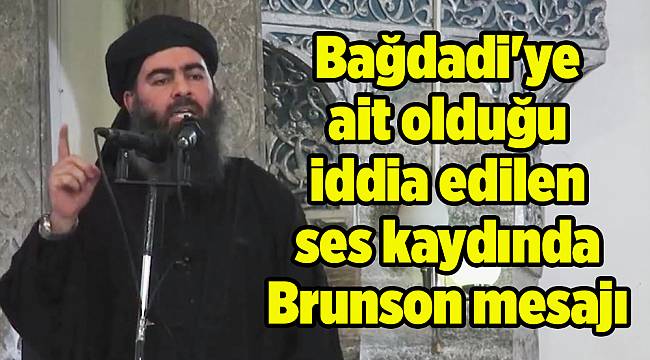 Bağdadi'ye ait olduğu iddia edilen ses kaydında Brunson mesajı