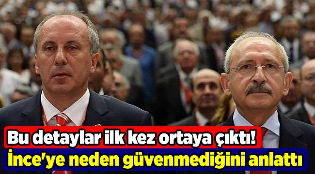 Bu detaylar ilk kez ortaya çıktı! İnce'ye neden güvenmediğini anlattı