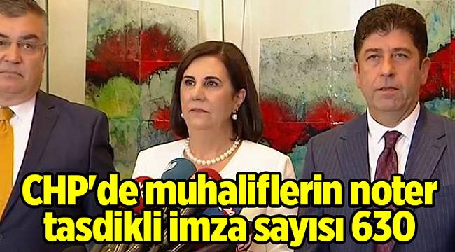 CHP&#039;de muhaliflerin noter tasdikli imza sayısı 630
