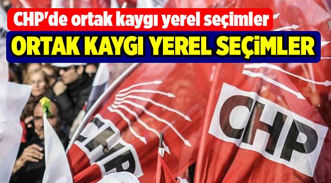 CHP'de ortak kaygı yerel seçimler