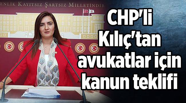 CHP'li Kılıç'tan avukatlar için kanun teklifi