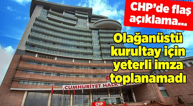 CHP: Olağanüstü kurultay için yeterli imza toplanamadı