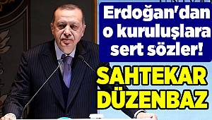 Erdoğan'dan o kuruluşlara sert sözler!