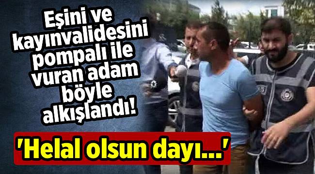 Eşini ve kayınvalidesini pompalı ile vurdu! &#039;Helal olsun dayı...&#039;