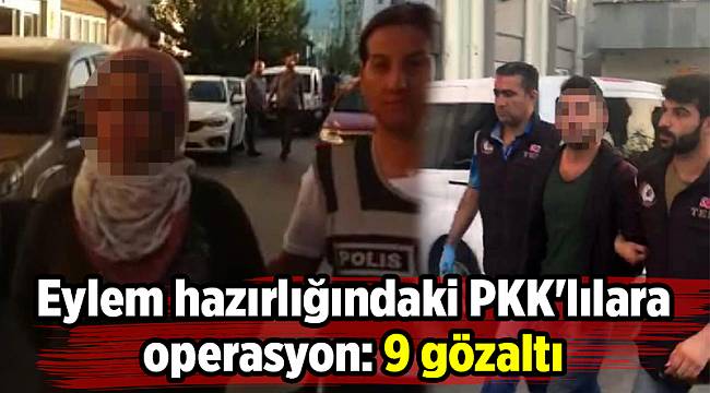 Eylem hazırlığındaki PKK'lılara operasyon: 9 gözaltı