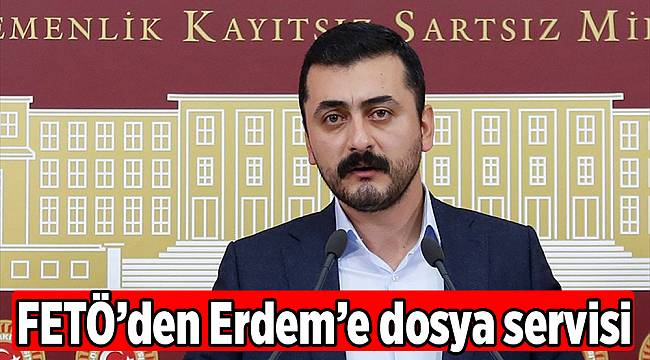 FETÖ’den Erdem’e dosya servisi