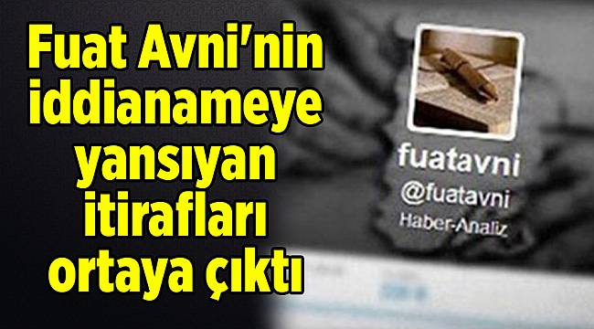 Fuat Avni'nin iddianameye yansıyan itirafları ortaya çıktı