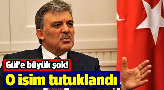 Gül'e büyük şok! O isim tutuklandı