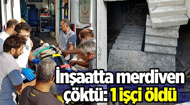 İnşaatta merdiven çöktü: 1 işçi öldü
