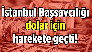 İstanbul Başsavcılığı dolar için harekete geçti!