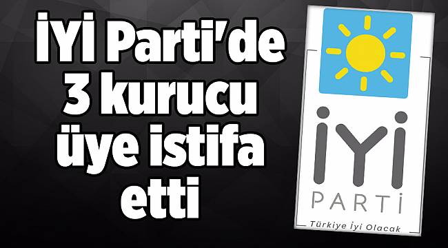 İYİ Parti'de 3 istifa