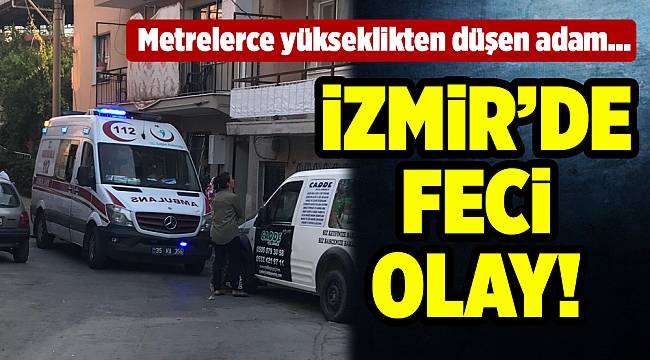 İzmir'de 4. kattan düşen adam öldü