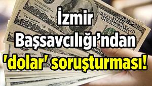 İzmir'de Başsavcılık'tan 'dolar' soruşturması!