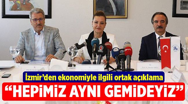 İzmir'den ekonomiyle ilgili ortak açıklama: Devletin çıkarlarından yanayız