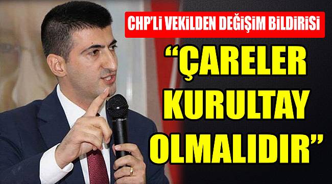 CHP'li vekilden değişim bildirisi.... Çareler kurultayı olmalıdır!