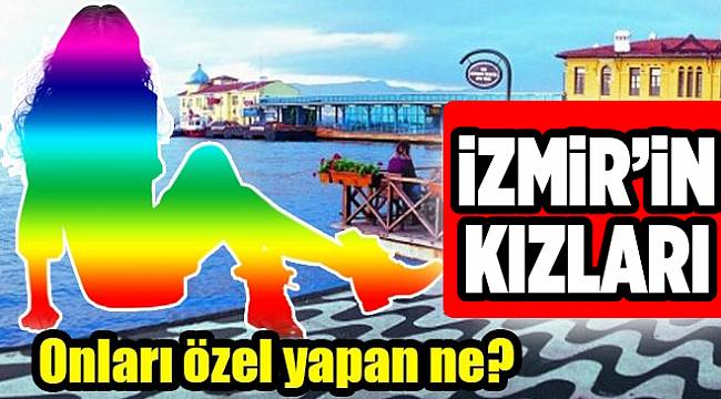 İzmir&#039;in kızlarını bu kadar özel yapan ne?