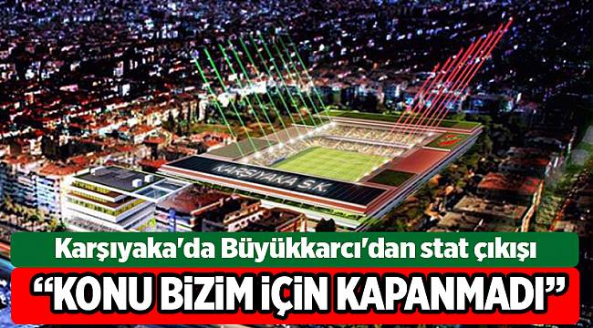 Karşıyaka'da Büyükkarcı'dan stat çıkışı