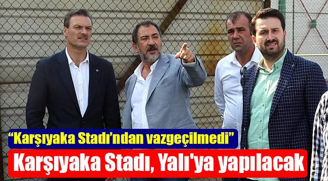 Karşıyaka Stadı, Yalı'ya yapılacak