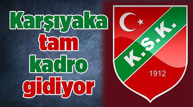 Karşıyaka tam kadro gidiyor