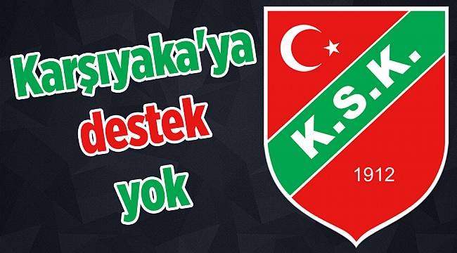 Karşıyaka&#039;ya destek yok