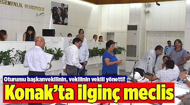 Konak’ta ilginç meclis: Oturumu başkanvekilinin, vekilinin vekili yönetti!