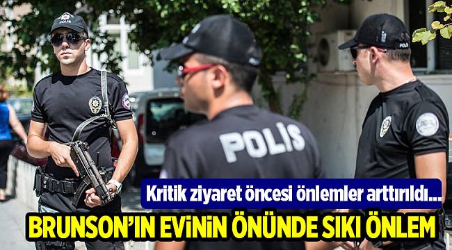 Kritik ziyaret öncesi Brunson'ın evinin önünde sıkı önlem