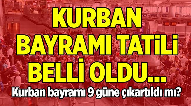 Kurban Bayramı tatili kararı belli oldu