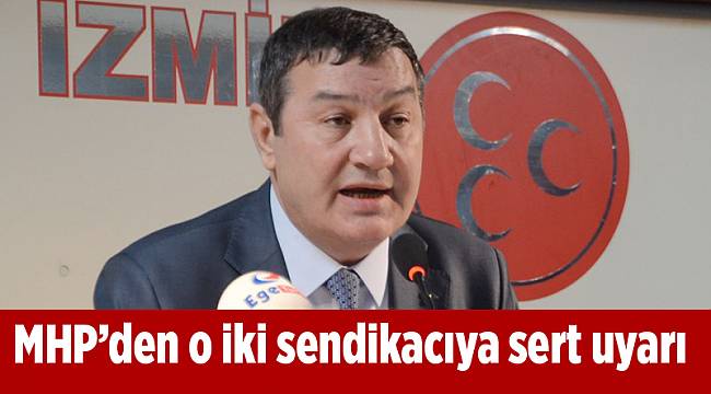 MHP’den o iki sendikacıya sert uyarı