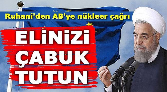 Ruhani'den AB'ye nükleer çağrı: Elinizi çabuk tutun