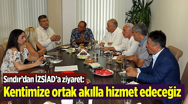 Sındır’dan İZSİAD’a ziyaret: Kentimize ortak akılla hizmet edeceğiz