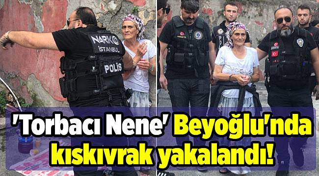 'Torbacı Nene' Beyoğlu'nda kıskıvrak yakalandı!