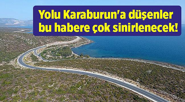 Yolu Karaburun&#039;a düşenler bu habere çok sinirlenecek!