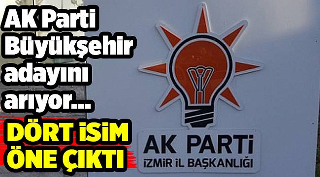 AK Parti İzmir Büyükşehir Başkanlığı için 4 isimle görüşüyor