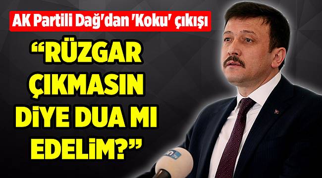 AK Partili Dağ'dan 'Koku' çıkışı