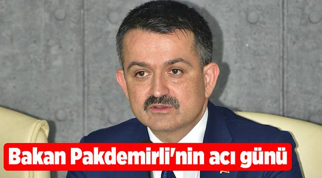 Bakan Pakdemirli'nin acı günü