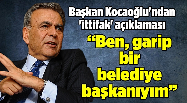 Başkan Kocaoğlu'ndan 'ittifak' açıklaması
