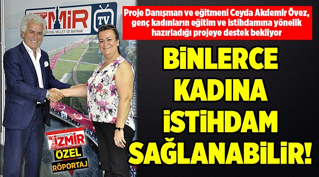 BİNLERCE KADINA İSTİHDAM SAĞLANABİLİR!
