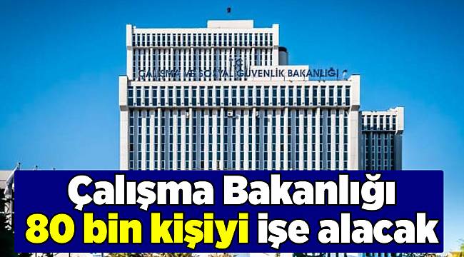Çalışma Bakanlığı 80 bin kişiyi işe alacak