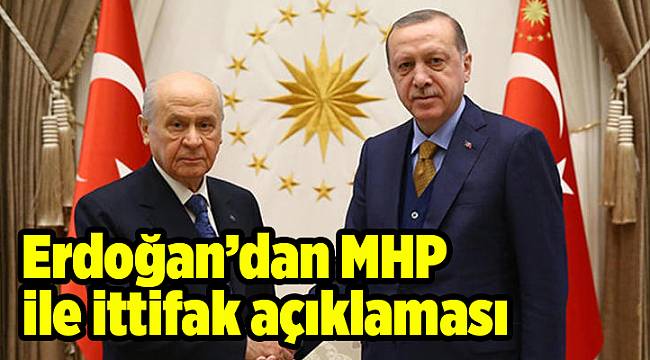 Erdoğan’dan MHP ile ittifak açıklaması
