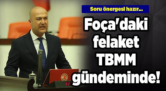 Foça'daki felaket TBMM gündeminde!