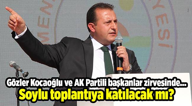 Gözler Kocaoğlu ve AK Partili başkanlar zirvesinde... Soylu toplantıya katılacak mı?