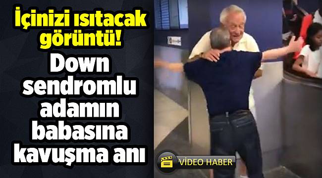 İçinizi ısıtacak görüntü! Down sendromlu adamın babasına kavuşma anı