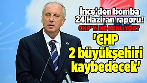 İnce'den bomba 24 Haziran raporu! 'CHP 2 büyükşehiri kaybedecek'..
