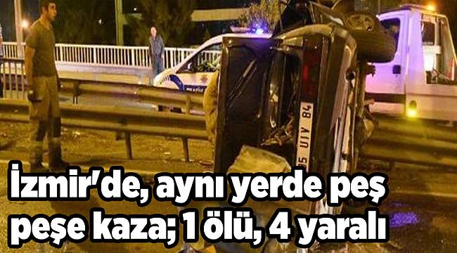 İzmir'de, aynı yerde peş peşe kaza; 1 ölü, 4 yaralı