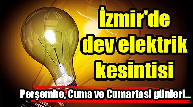 İzmir'de dev elektrik kesintisi!