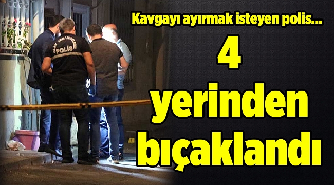 İzmir&#039;de kavgaya müdahale eden polis bıçaklandı