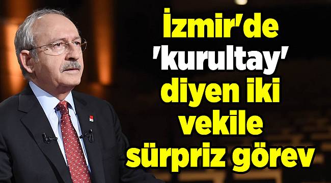 İzmir'de 'kurultay' diyen iki vekile sürpriz görev